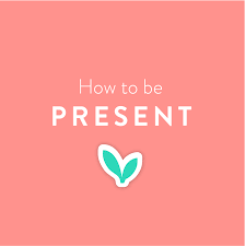 How To Be Present
